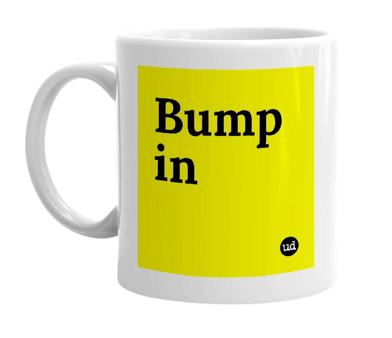 White mug with 'Bump in' in bold black letters