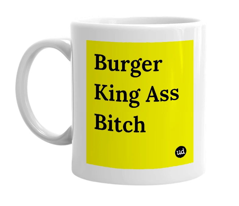 White mug with 'Burger King Ass Bitch' in bold black letters