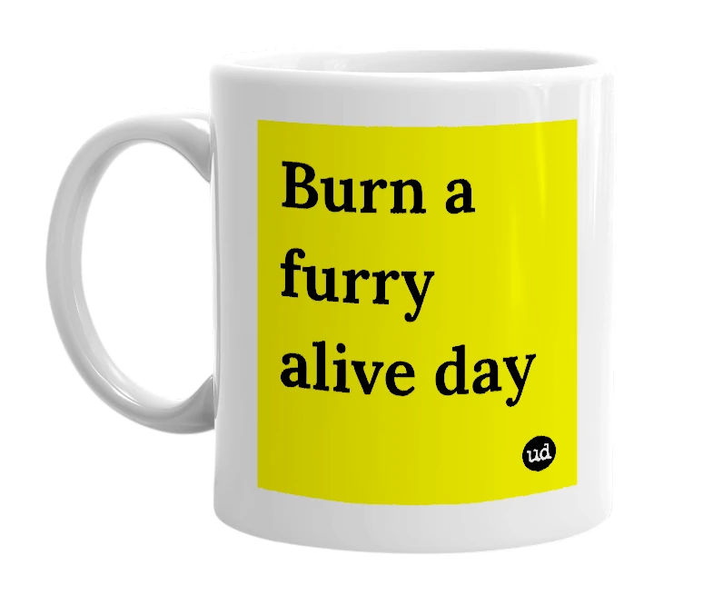 White mug with 'Burn a furry alive day' in bold black letters