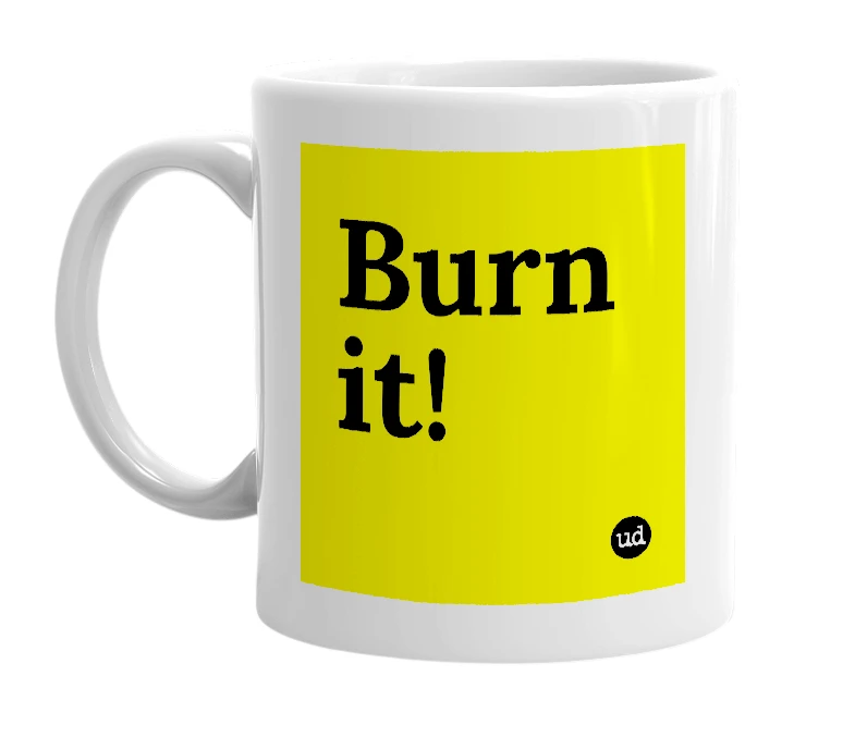 White mug with 'Burn it!' in bold black letters