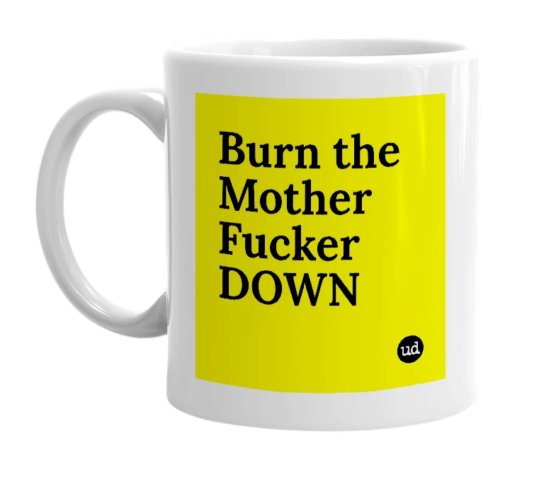 White mug with 'Burn the Mother Fucker DOWN' in bold black letters