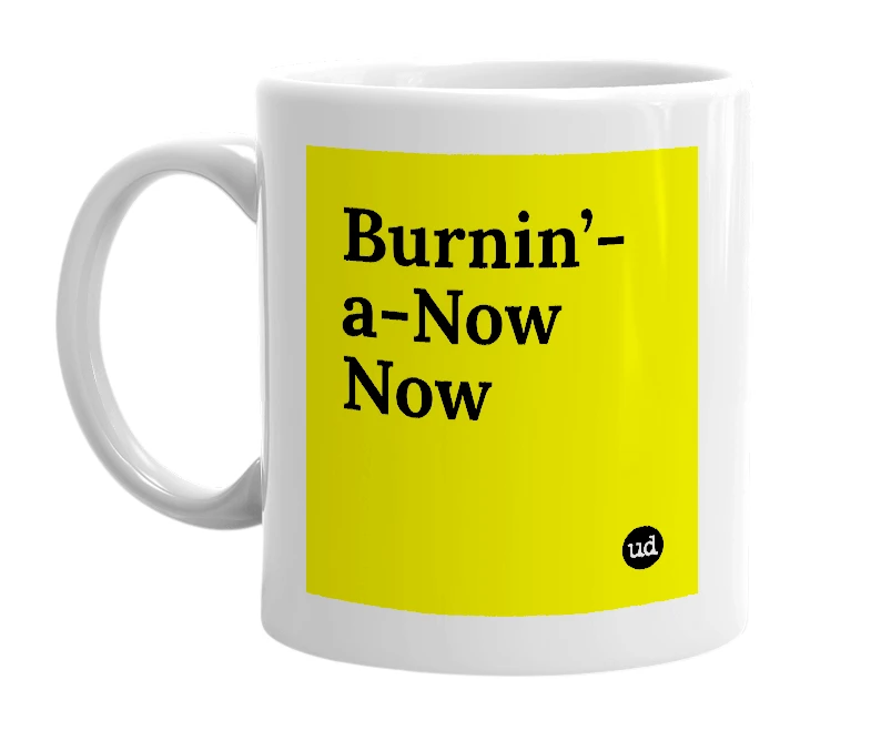 White mug with 'Burnin’-a-Now Now' in bold black letters