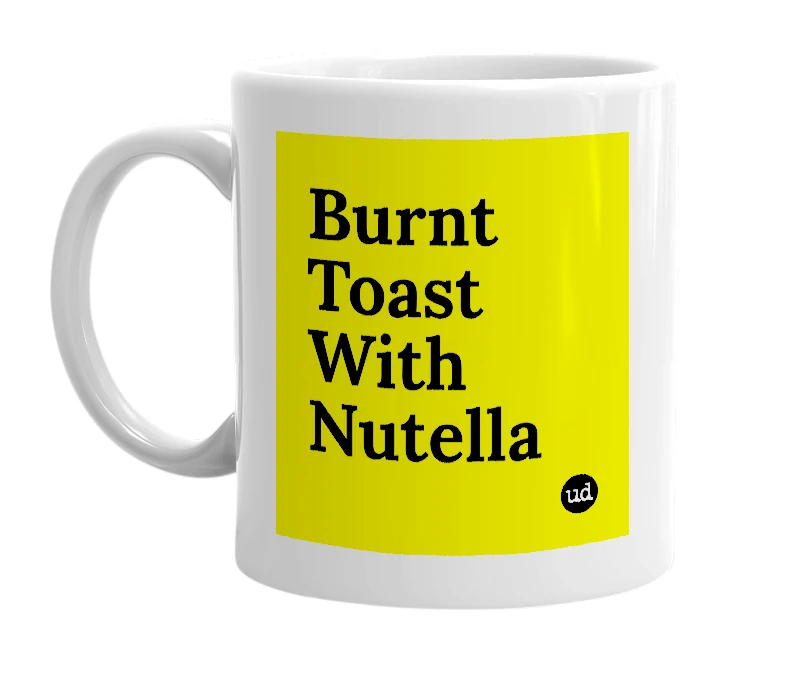 White mug with 'Burnt Toast With Nutella' in bold black letters