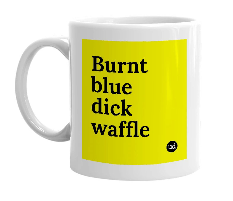 White mug with 'Burnt blue dick waffle' in bold black letters