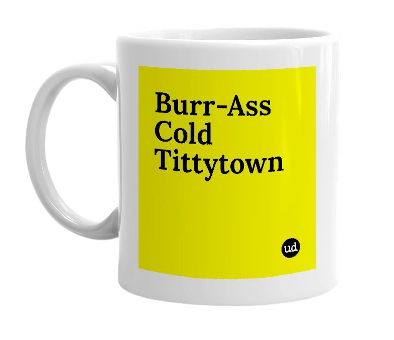 White mug with 'Burr-Ass Cold Tittytown' in bold black letters