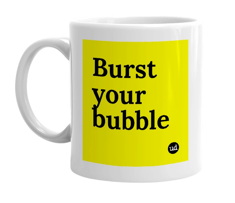 White mug with 'Burst your bubble' in bold black letters