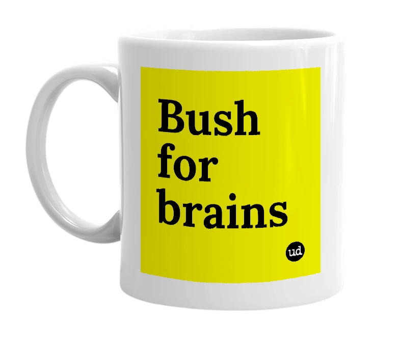 White mug with 'Bush for brains' in bold black letters