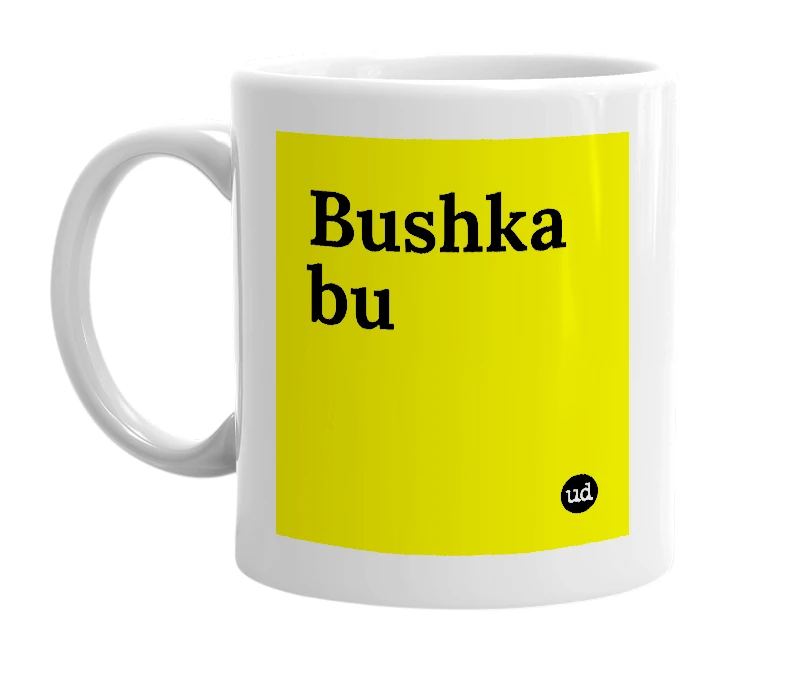 White mug with 'Bushka bu' in bold black letters