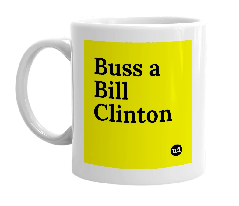 White mug with 'Buss a Bill Clinton' in bold black letters