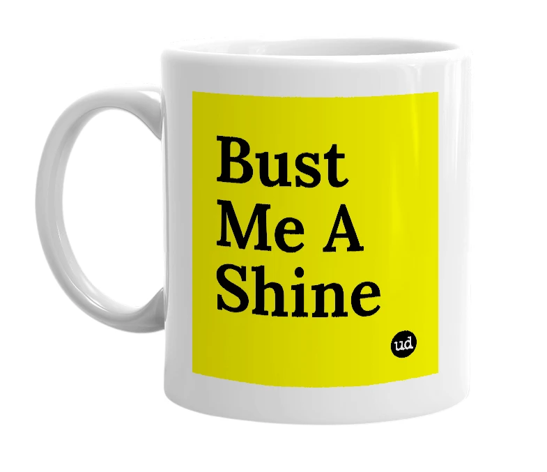White mug with 'Bust Me A Shine' in bold black letters