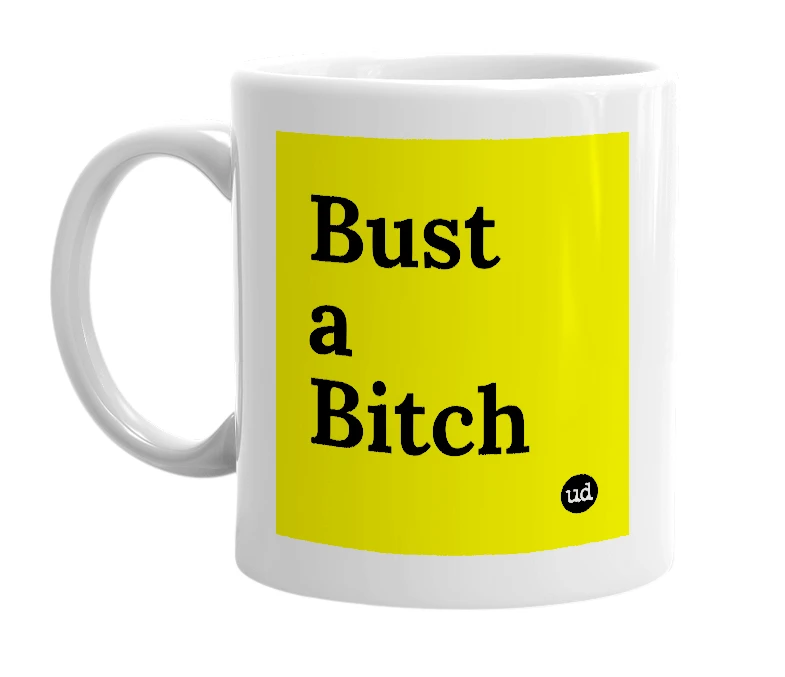 White mug with 'Bust a Bitch' in bold black letters