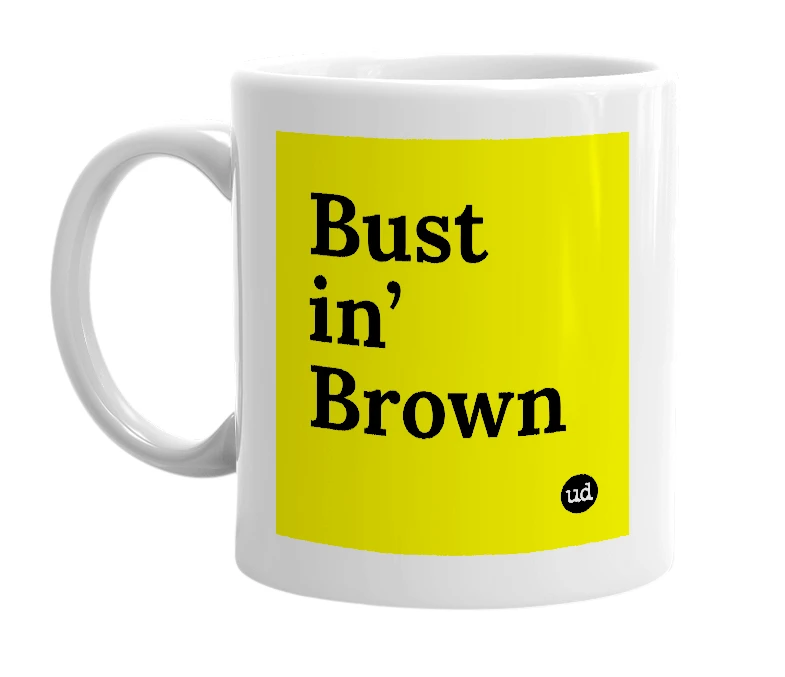 White mug with 'Bust in’ Brown' in bold black letters