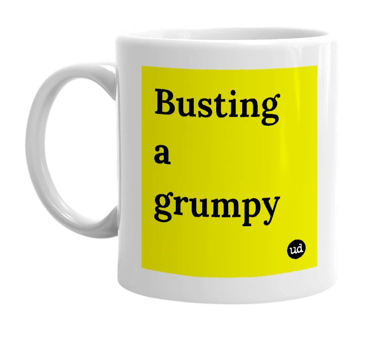 White mug with 'Busting a grumpy' in bold black letters