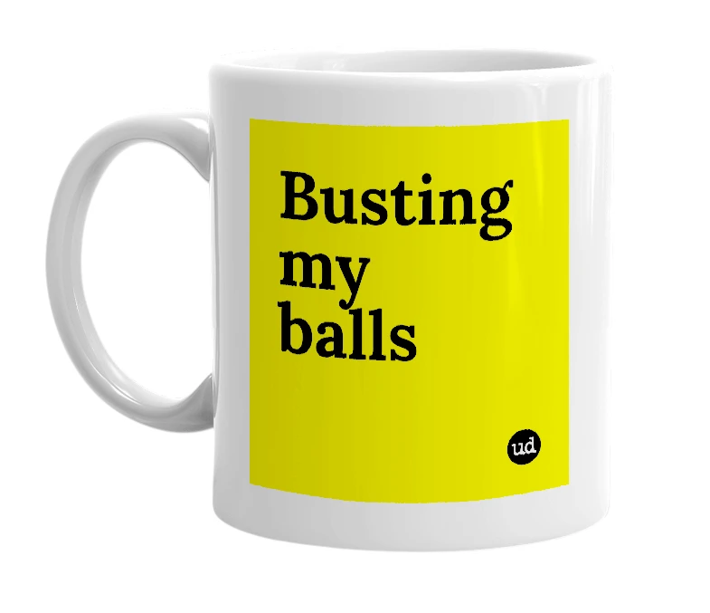 White mug with 'Busting my balls' in bold black letters