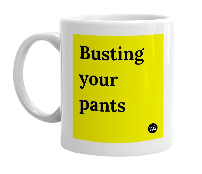 White mug with 'Busting your pants' in bold black letters