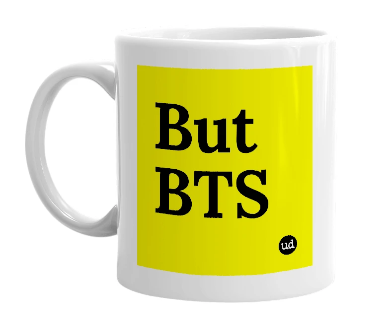 White mug with 'But BTS' in bold black letters