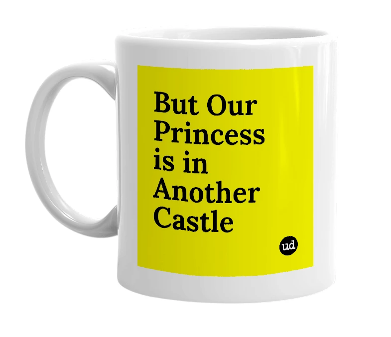 White mug with 'But Our Princess is in Another Castle' in bold black letters