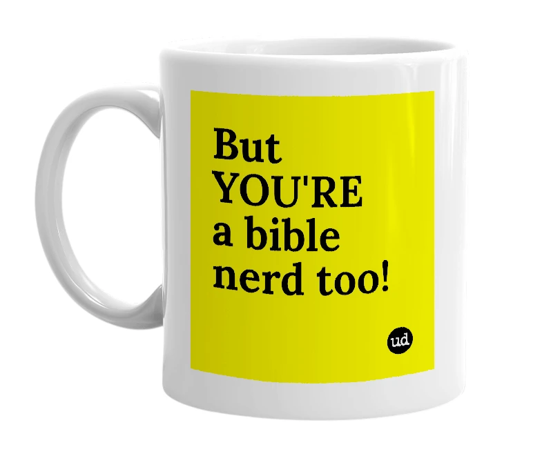 White mug with 'But YOU'RE a bible nerd too!' in bold black letters