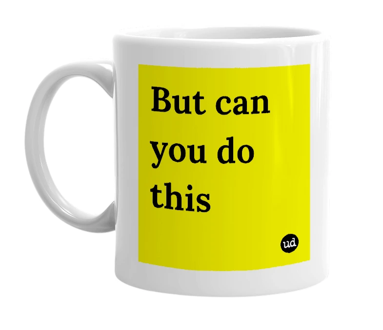 White mug with 'But can you do this' in bold black letters
