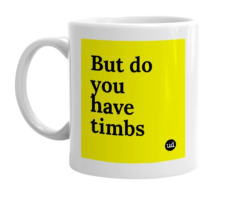 White mug with 'But do you have timbs' in bold black letters