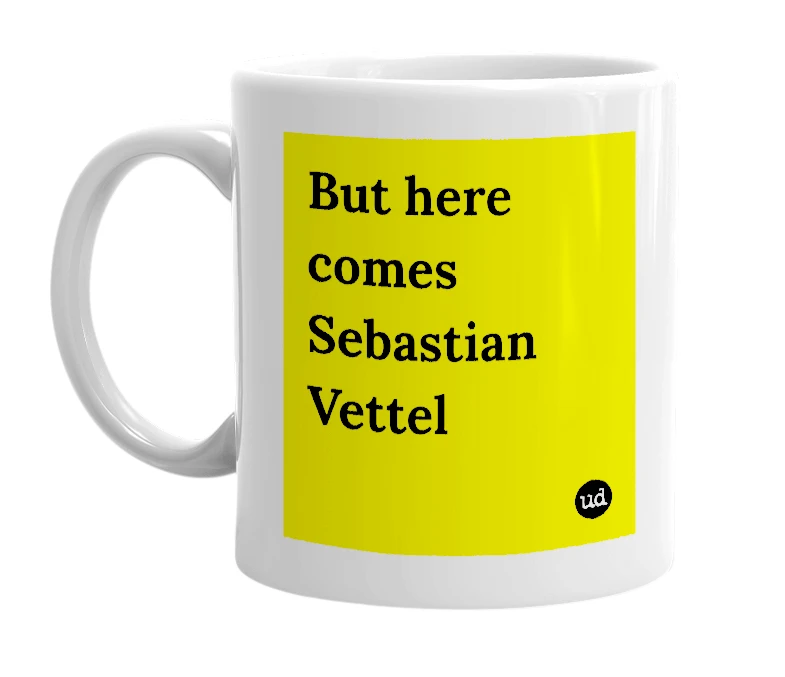 White mug with 'But here comes Sebastian Vettel' in bold black letters