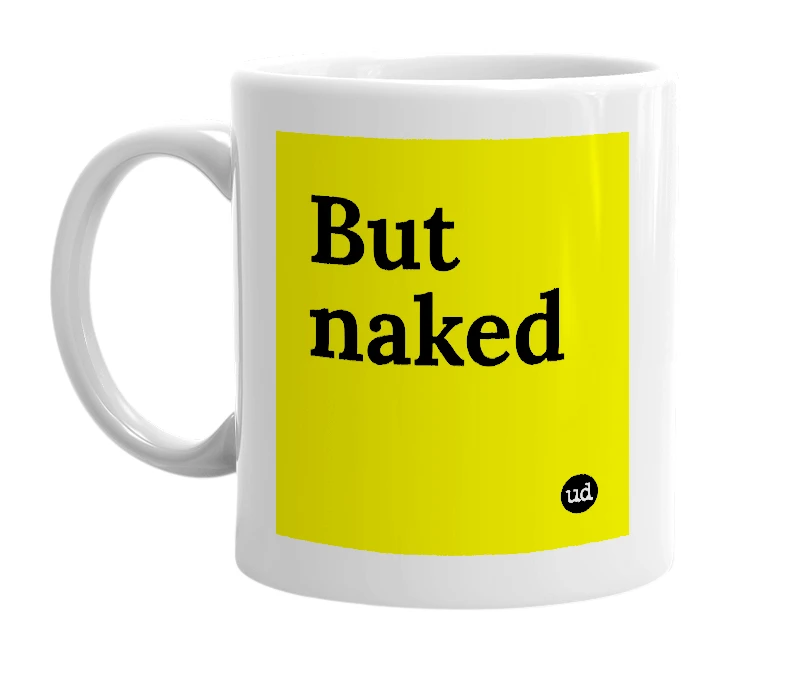 White mug with 'But naked' in bold black letters