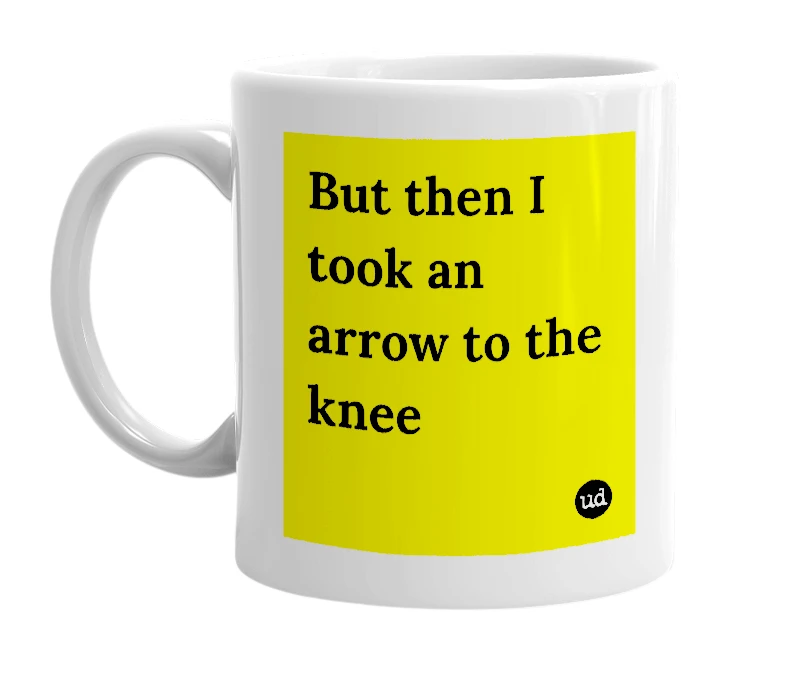 White mug with 'But then I took an arrow to the knee' in bold black letters