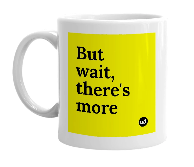 White mug with 'But wait, there's more' in bold black letters