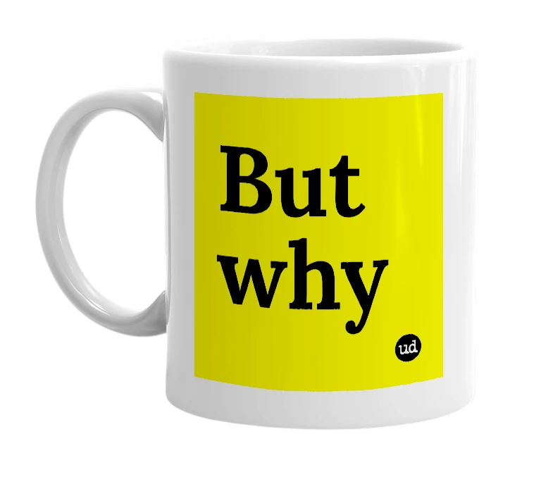 White mug with 'But why' in bold black letters