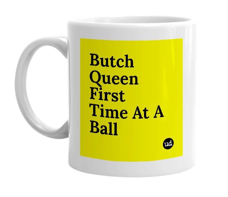 White mug with 'Butch Queen First Time At A Ball' in bold black letters