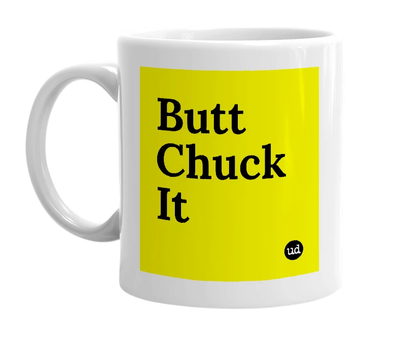 White mug with 'Butt Chuck It' in bold black letters