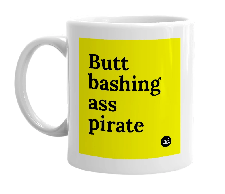 White mug with 'Butt bashing ass pirate' in bold black letters