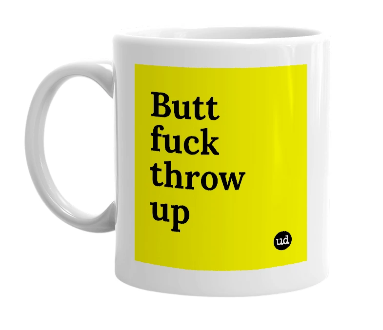White mug with 'Butt fuck throw up' in bold black letters