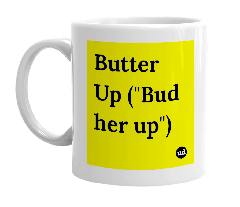 White mug with 'Butter Up ("Bud her up")' in bold black letters