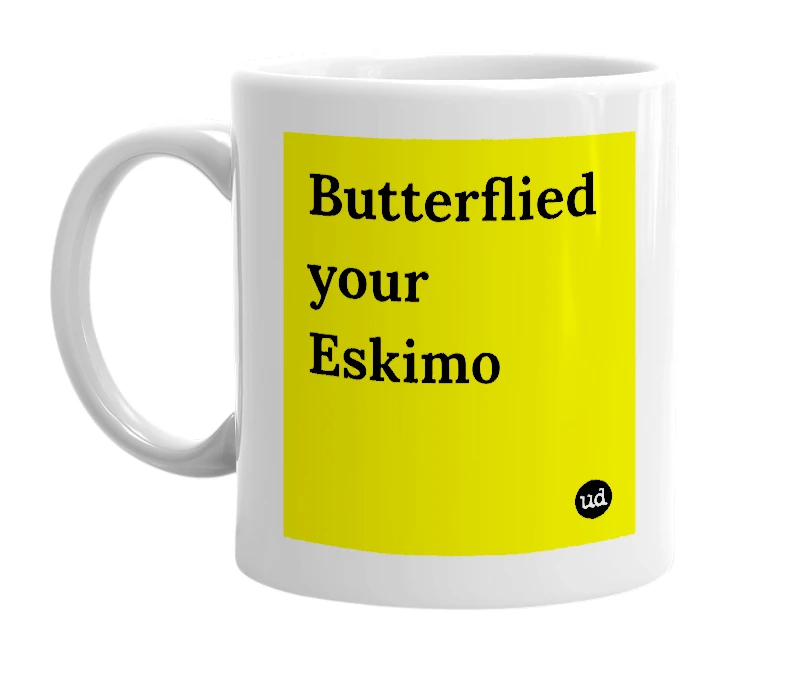 White mug with 'Butterflied your Eskimo' in bold black letters