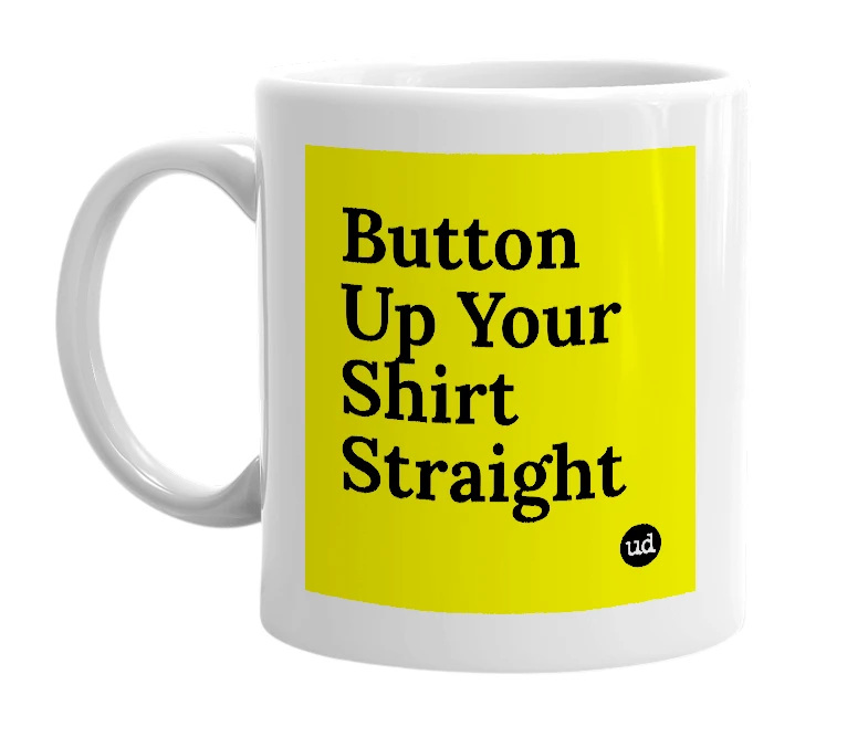 White mug with 'Button Up Your Shirt Straight' in bold black letters