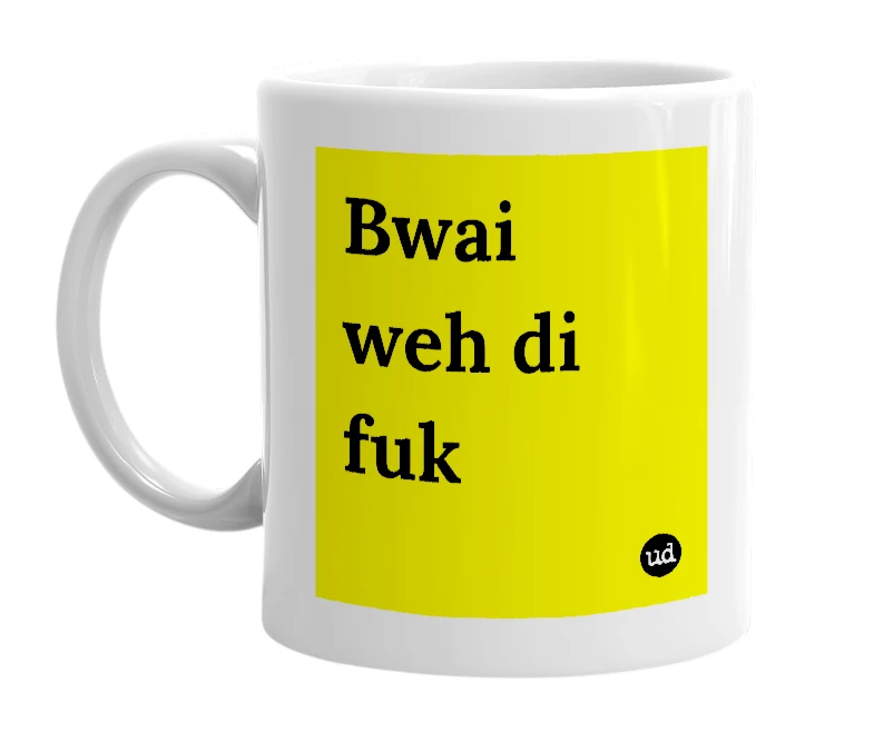 White mug with 'Bwai weh di fuk' in bold black letters