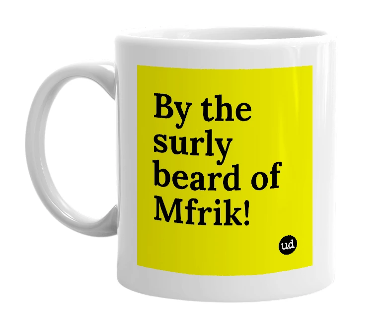 White mug with 'By the surly beard of Mfrik!' in bold black letters