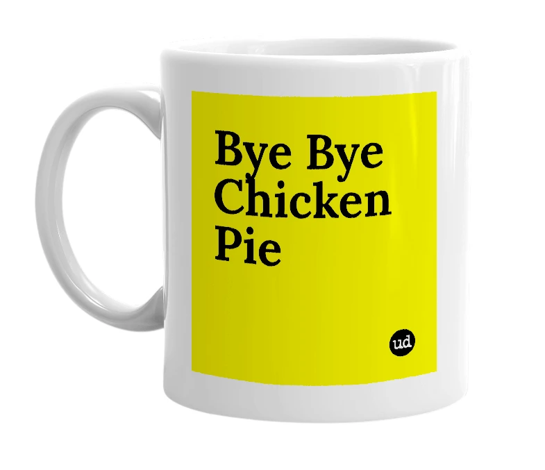 White mug with 'Bye Bye Chicken Pie' in bold black letters