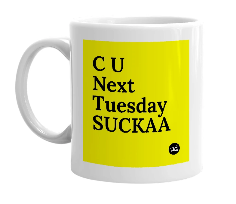 White mug with 'C U Next Tuesday SUCKAA' in bold black letters