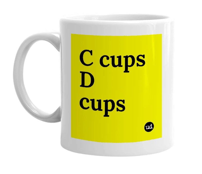 White mug with 'C cups D cups' in bold black letters