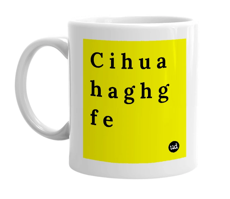 White mug with 'C i h u a h a g h g f e' in bold black letters