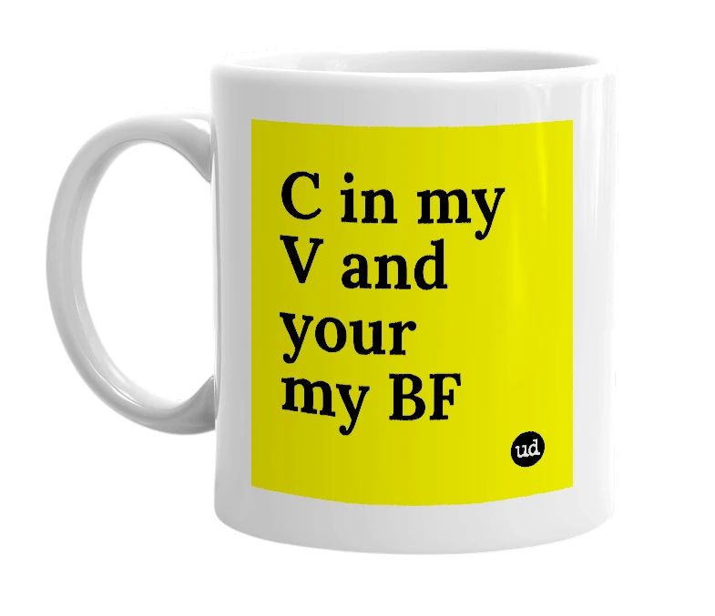 White mug with 'C in my V and your my BF' in bold black letters