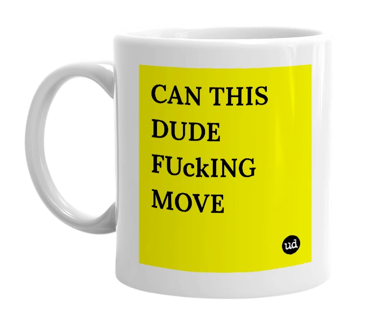 White mug with 'CAN THIS DUDE FUckING MOVE' in bold black letters