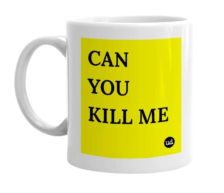White mug with 'CAN YOU KILL ME' in bold black letters