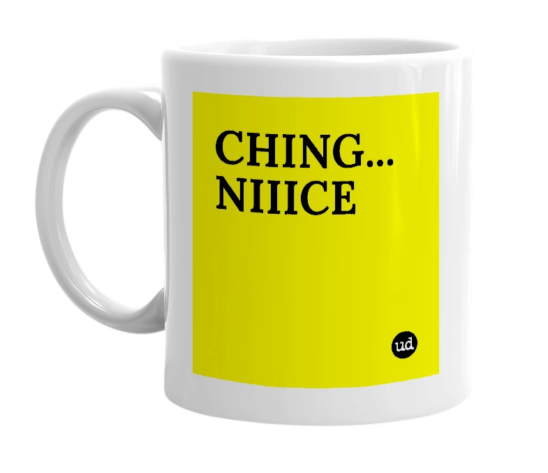 White mug with 'CHING... NIIICE' in bold black letters