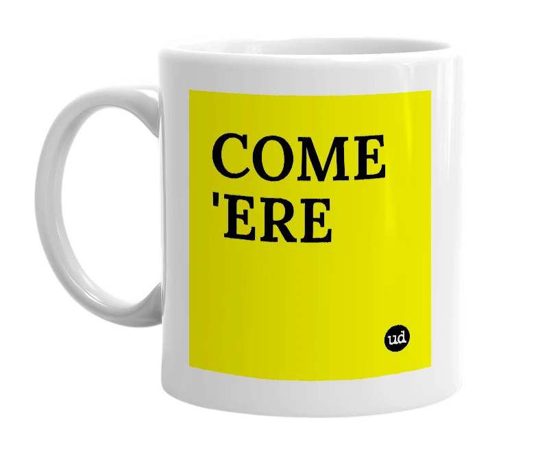 White mug with 'COME 'ERE' in bold black letters