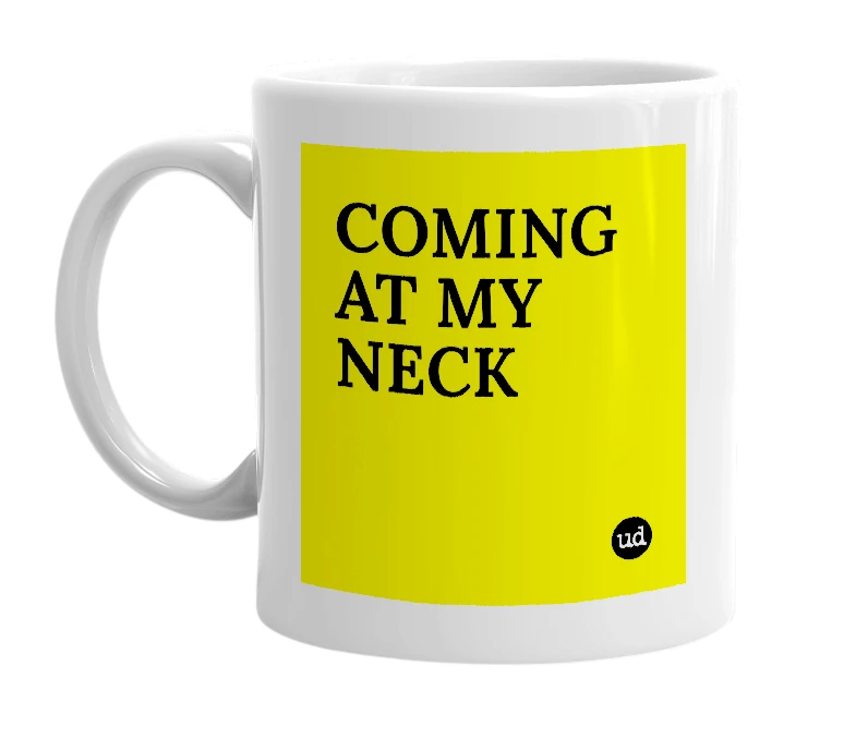 White mug with 'COMING AT MY NECK' in bold black letters