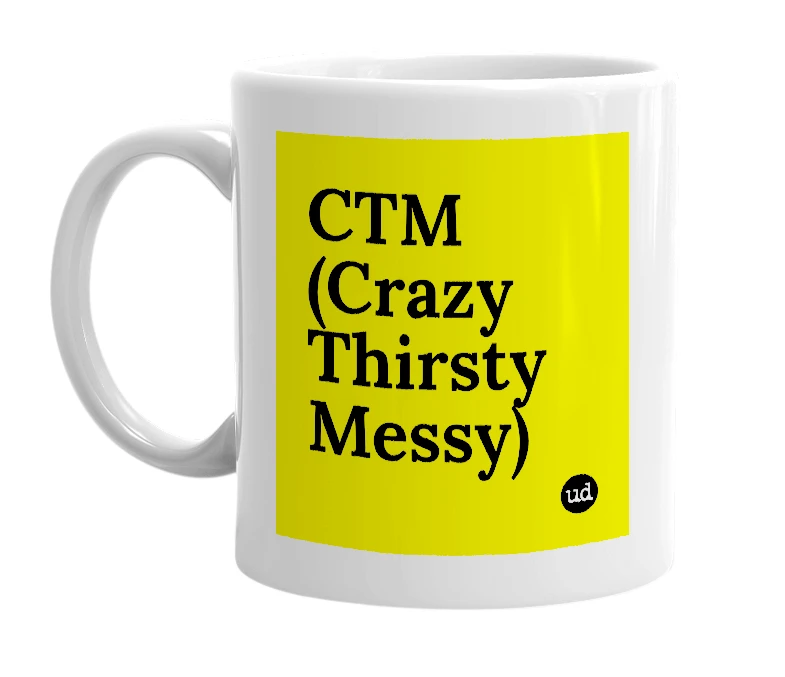 White mug with 'CTM (Crazy Thirsty Messy)' in bold black letters