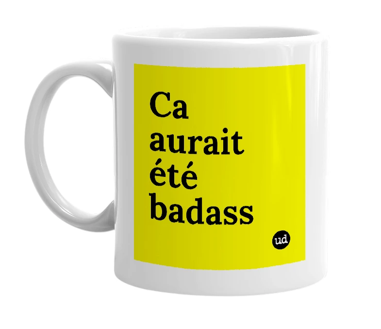 White mug with 'Ca aurait été badass' in bold black letters
